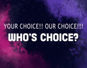 Read more about the article YOUR CHOICE!! OUR CHOICE!!! WHO’S CHOICE?