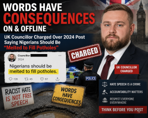 Read more about the article WORDS HAVE CONSEQUENCES ON & OFFLINE – UK Councillor Charged Over 2024 Post Saying Nigerians Should Be “Melted to Fill Potholes” – Ambassador Uzo Owunne